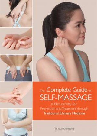 The Complete Guide Of Self-Massage: A Natural Way For Prevention And Treatment Through Traditional Chinese Medicine by Guo Changqing