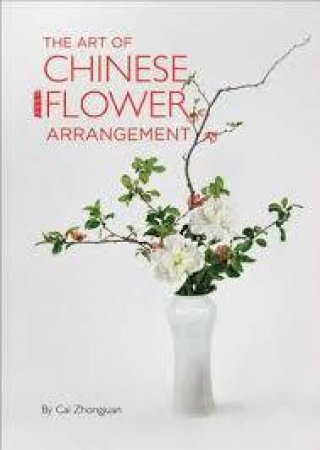 The Art Of Chinese Flower Arrangement by Cai Zhongjuan & Wu Yuezhou