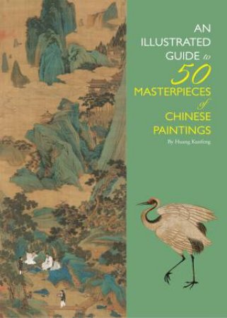 An Illustrated Guide To 50 Masterpieces Of Chinese Paintings by Huang Kunfeng