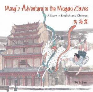 Ming's Adventure In The Mogao Caves by Li, Jian & Yijin Wert