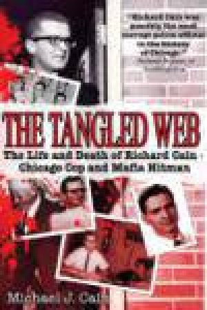 Tangled Web: The Life and Death of Richard Cain - Chicago Cop and Mafia Hitman by Michael J Cain