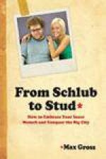 From Schlub to Stud How to Embrace Your Inner Mensch and Conquer the Big City