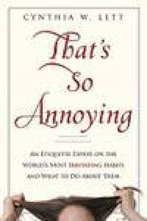 That's So Annoying: An Etiquette Expert on the World's Most Irritating Habits and What You Can Do About Them by Cynthia W Lett