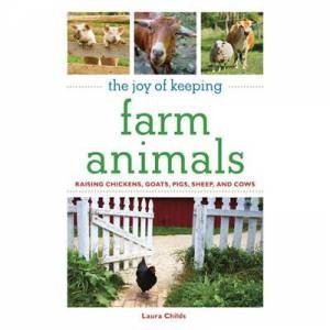 The Joy Of Keeping Farm Animals: Raising Chickens, Goats, Pigs, Sheep, And Cows by Laura Childs