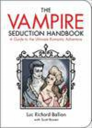 Vampire Seduction Handbook: Have the Most Thrilling Love of Your Life by Luc Richard Ballion & Scott Bowen