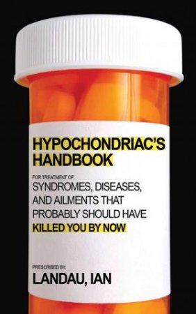 The Hypochondriac's Handbook: Foreign Accent Syndrome and 101 More Diseases You've Never Heard About by Ian Landau