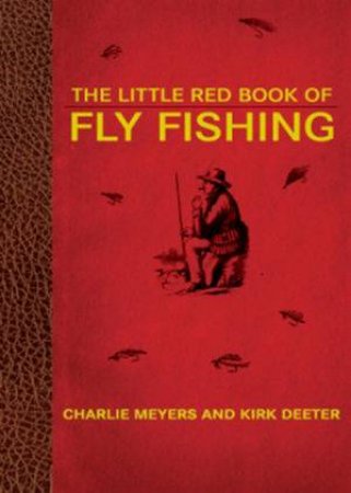 The Little Red Book of Fly Fishing by Charlie Meyers & Kirk Deeter 