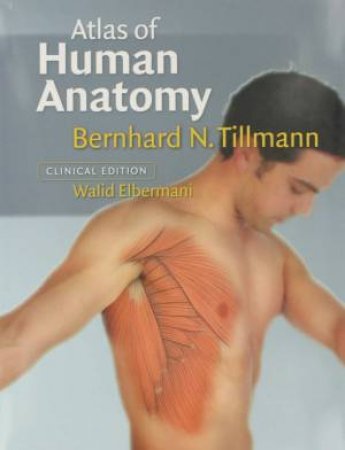 Atlas Of Human Anatomy: Clinical Edition by Bernhard N Tillmann & Walid Elbermani