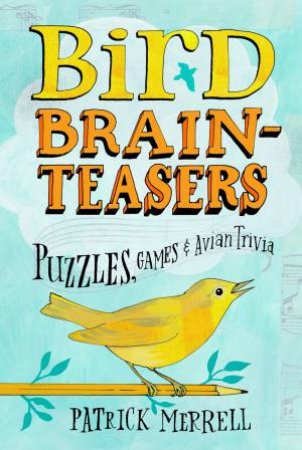 Bird Brainteasers by PATRICK MERRELL