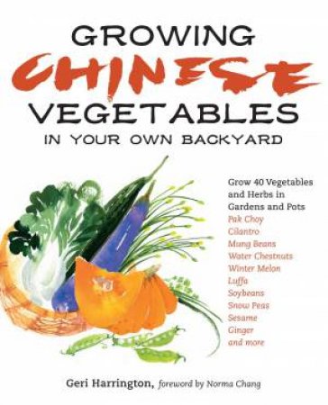 Growing Chinese Vegetables in Your Own Backyard by GERI HARRINGTON