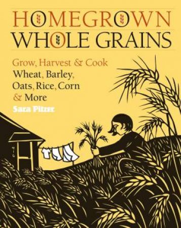 Homegrown Whole Grains by SARA PITZER