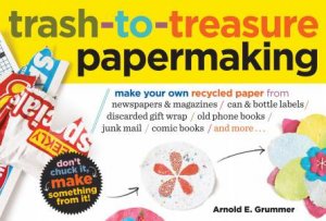 Trash-to-Treasure Papermaking by ARNOLD GRUMMER