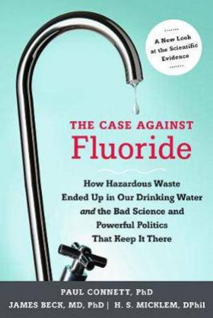 The Case Against Fluoride by Paul Connett & James Beck & H. S. Micklem