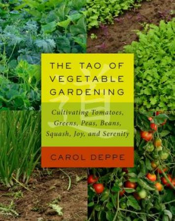 The Tao of Vegetable Gardening by Carol Deppe