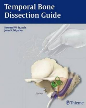 Temporal Bone Dissection Guide by Howard W. Francis