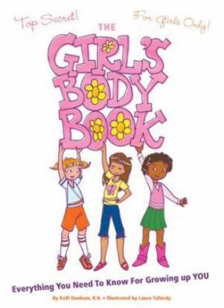 Girls Body Book: Everything You Need to Know for Growing Up YOU by Kelli Dunham