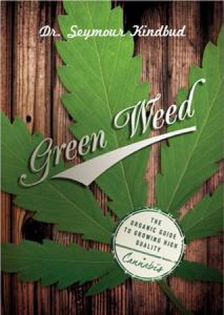 Green Weed: The Organic Guide to Growing High Quality Cannabis by Seymour Kindbud