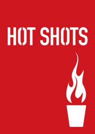 Hot Shots: 100 Daring Drinks For Daring Drinkers by Sara Scheffel