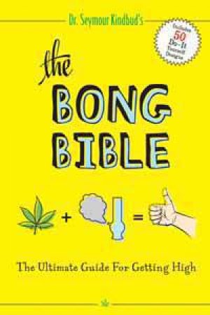 The Bong Bible: The Ultimate Guide For Getting High by Dr. Seymour Kindbud