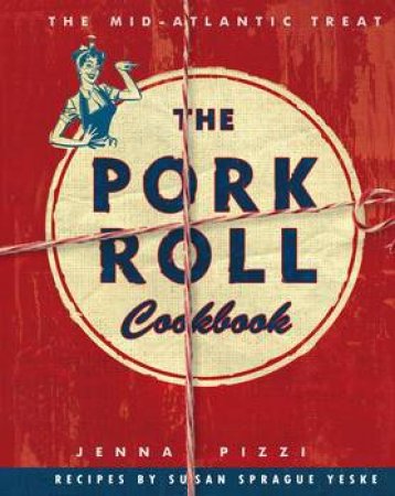 The Pork Roll Cookbook by Jenna Pizzi