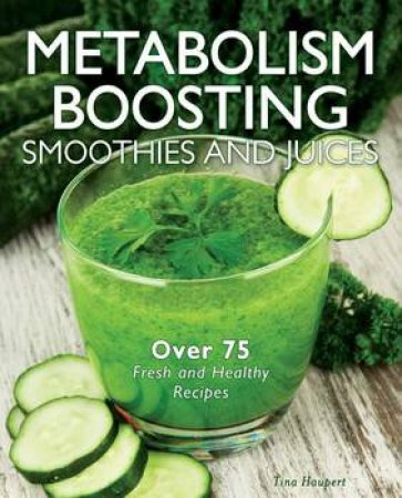 Metabolism-Boosting Smoothies and Juices by Tina Haupert