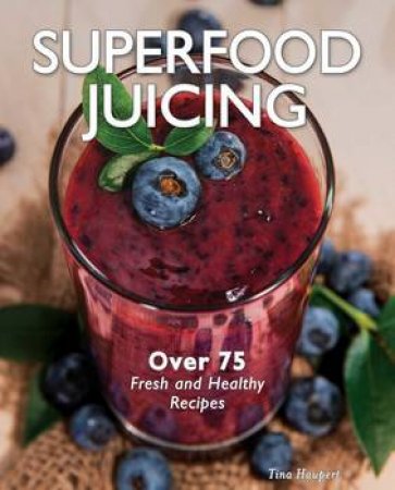 Superfood Juicing by Tina Haupert