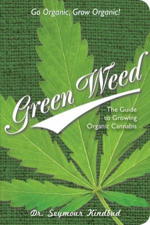 Green Weed: The Guide To Growing Organic Cannabis by Seymour Kindbud