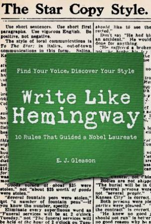 Write Like Hemingway: Find Your Voice, Discover Your Style Using The 10 Rules That Guided A Nobel Laureate by Ed Gleason