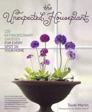 The Unexpected Houseplant by Tovah Martin & Kindra Clineff