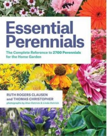 Essential Perennials: The Complete Reference to 2700 Perennials for the Home Garden by CLAUSEN / CHRISTOPHER