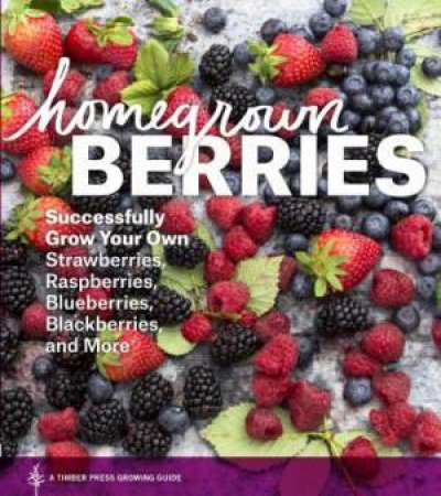 Homegrown Berries by TIMBER PRESS