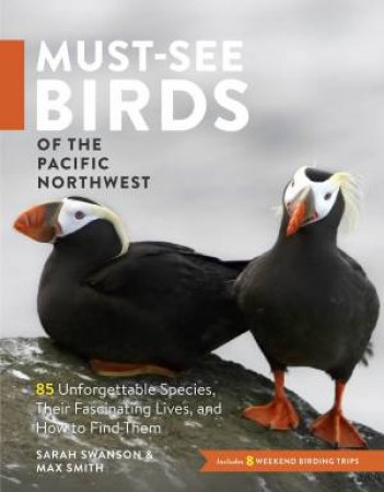 Must-See Birds of the Pacific Northwest by SWANSON / SMITH