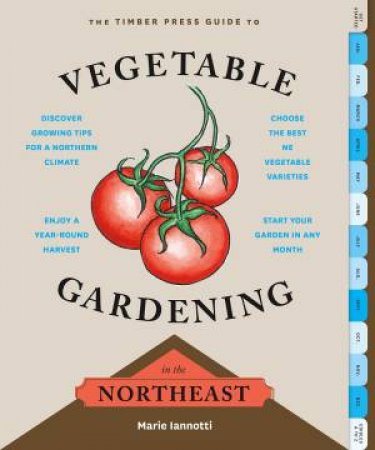 Timber Press Guide to Vegetable Gardening in the Northeast by MARIE IANNOTTI