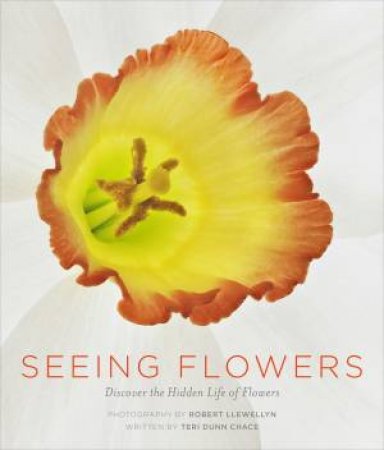 Seeing Flowers: Discover The Hidden Life Of Flowers by Teri Dunn Chace & Robert Llewellyn