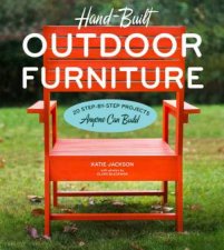 HandBuilt Outdoor Furniture 20 StepbyStep Projects Anyone Can Build