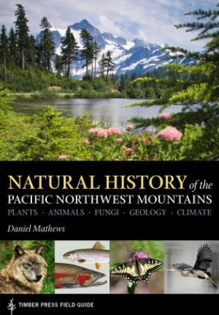 Natural History Of The Pacific Northwest Mountains by Daniel Mathews