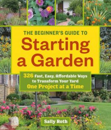 Beginner's Guide to Starting a Garden by SALLY ROTH