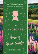 The Landscapes Of Anne Of Green Gables The Enchanting Island That Inspired L M Montgomery