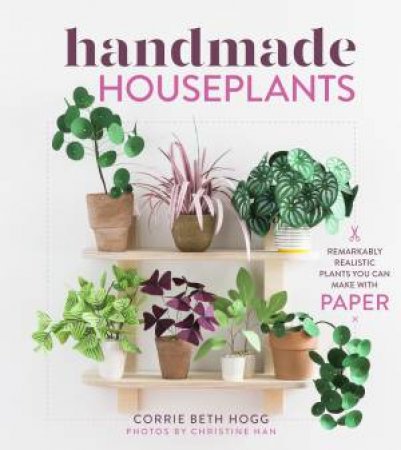 Handmade Houseplants by Corrie Beth Hogg & Christine Han