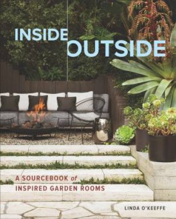 Inside Outside: A Sourcebook Of Inspired Garden Rooms by Linda O'Keeffe