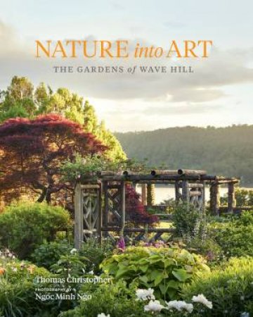 Nature Into Art: The Gardens Of Wave Hill by Thomas Christopher