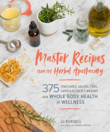 Master Recipes From The Herbal Apothecary by J. J. Pursell