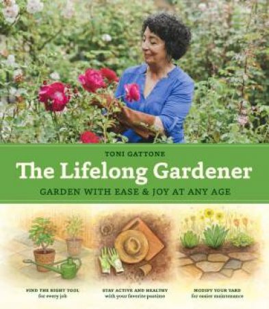 Lifelong Gardener: Garden With Ease And Joy At Any Age by Toni Gattone