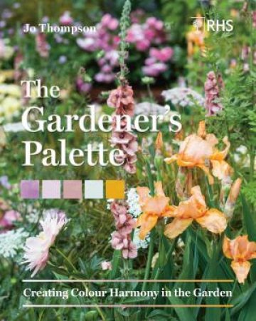 Gardener's Palette: Creating Colour Harmony In The Garden by Jo Thompson 