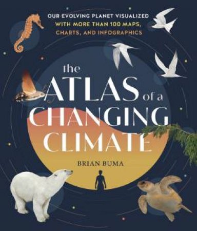 The Atlas Of A Changing Climate by Brian Buma