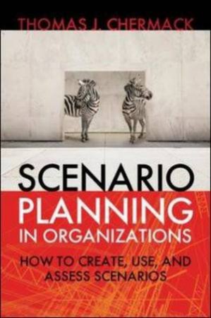 Scenario Planning in Organizations by Thomas J. Chermack