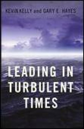 Leading in Turbulent Times by Kevin Kelly & Gary E Hayes