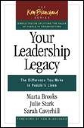 Your Leadership Legacy: The Difference You Make in People's Lives by Marta Brooks & Julie Stark & Sarah Caverhill