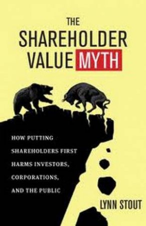 Shareholder Value Myth by Lynn A. Stout