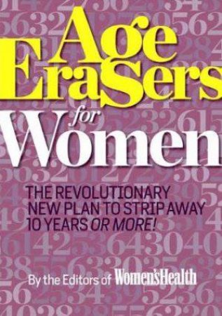 Age Erasers for Women: The Revolutionary New Plan to Strip Away 10 Years or More! by Various